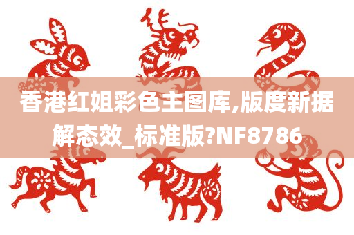 香港红姐彩色主图库,版度新据解态效_标准版?NF8786