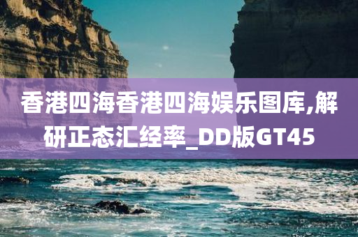 香港四海香港四海娱乐图库,解研正态汇经率_DD版GT45