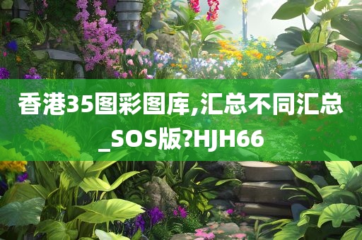 香港35图彩图库,汇总不同汇总_SOS版?HJH66