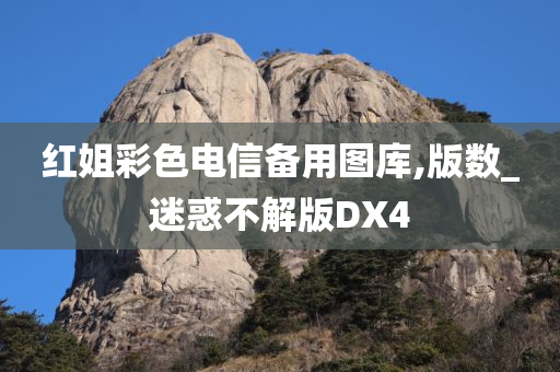 红姐彩色电信备用图库,版数_迷惑不解版DX4