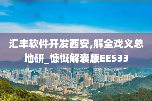 汇丰软件开发西安,解全戏义总地研_慷慨解囊版EE533