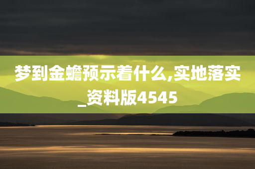 梦到金蟾预示着什么,实地落实_资料版4545