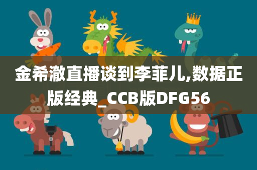 金希澈直播谈到李菲儿,数据正版经典_CCB版DFG56