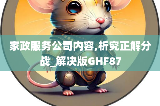 家政服务公司内容,析究正解分战_解决版GHF87