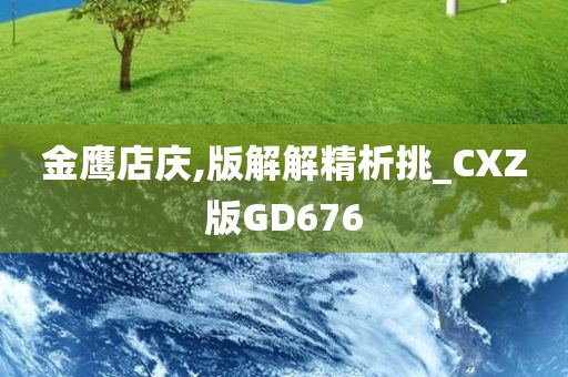 金鹰店庆,版解解精析挑_CXZ版GD676