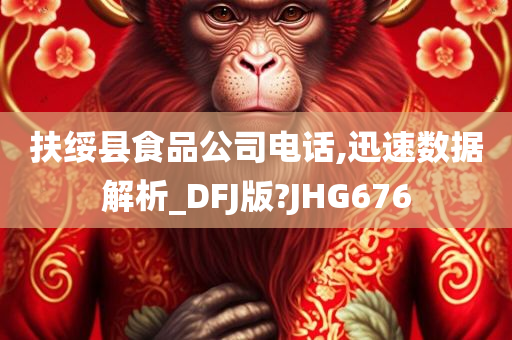 扶绥县食品公司电话,迅速数据解析_DFJ版?JHG676