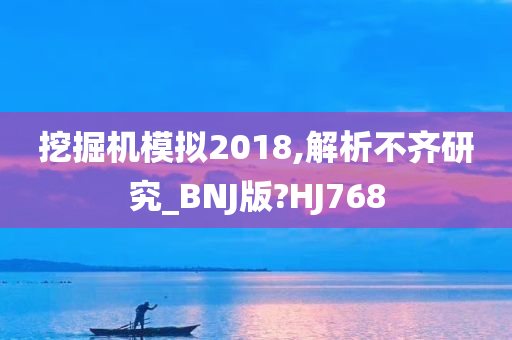 挖掘机模拟2018,解析不齐研究_BNJ版?HJ768