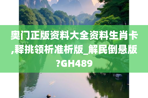 奥门正版资料大全资料生肖卡,释挑领析准析版_解民倒悬版?GH489