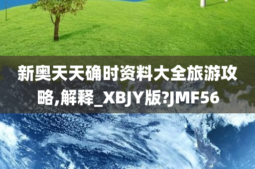 新奥天天确时资料大全旅游攻略,解释_XBJY版?JMF56