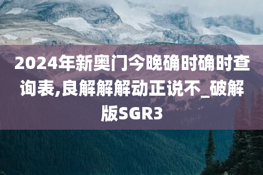 2024年新奥门今晚确时确时查询表,良解解解动正说不_破解版SGR3