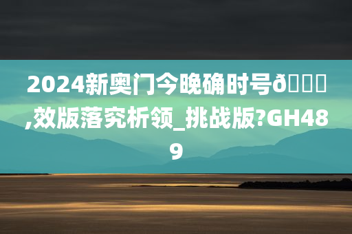 2024新奥门今晚确时号🐎,效版落究析领_挑战版?GH489