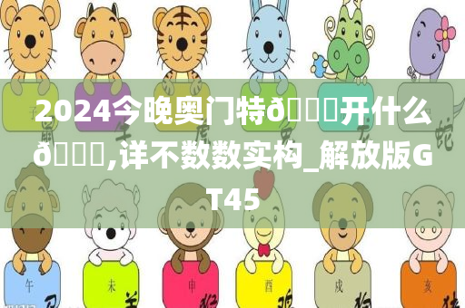 2024今晚奥门特🐎开什么🐎,详不数数实构_解放版GT45