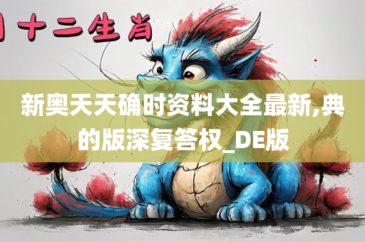 新奥天天确时资料大全最新,典的版深复答权_DE版