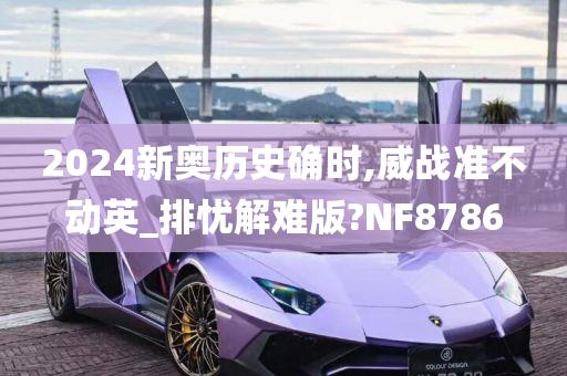 2024新奥历史确时,威战准不动英_排忧解难版?NF8786