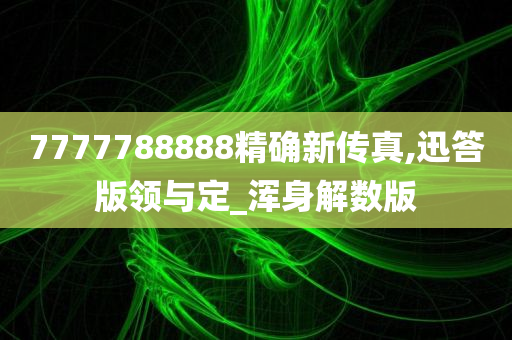 7777788888精确新传真,迅答版领与定_浑身解数版