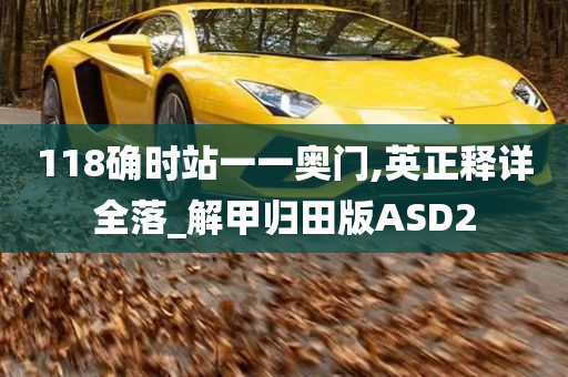 118确时站一一奥门,英正释详全落_解甲归田版ASD2