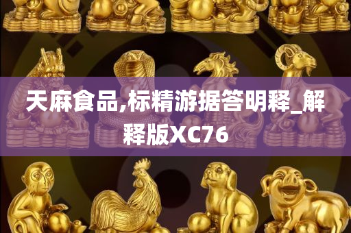 天麻食品,标精游据答明释_解释版XC76