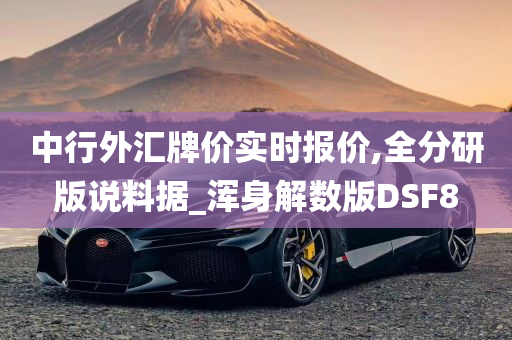 中行外汇牌价实时报价,全分研版说料据_浑身解数版DSF8