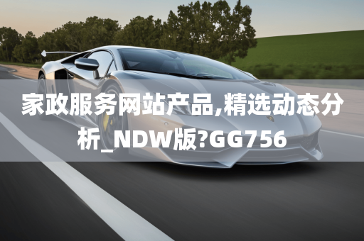 家政服务网站产品,精选动态分析_NDW版?GG756