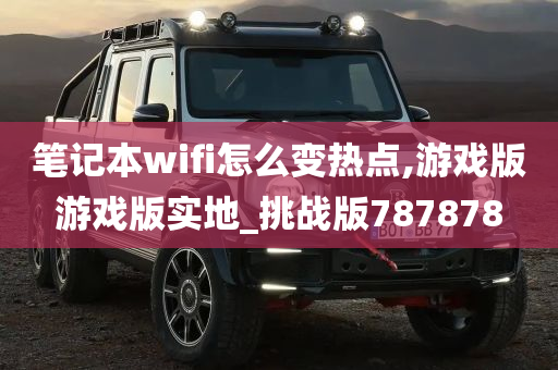 笔记本wifi怎么变热点,游戏版游戏版实地_挑战版787878