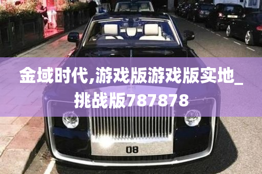 金域时代,游戏版游戏版实地_挑战版787878