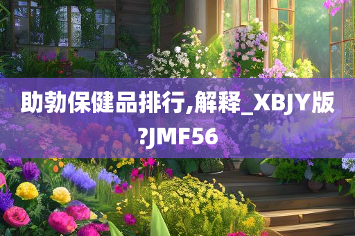 助勃保健品排行,解释_XBJY版?JMF56