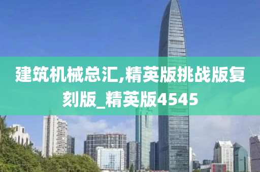 建筑机械总汇,精英版挑战版复刻版_精英版4545