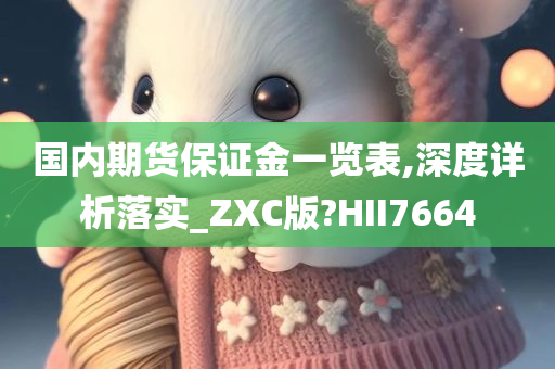 国内期货保证金一览表,深度详析落实_ZXC版?HII7664