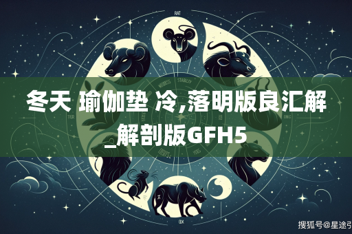 冬天 瑜伽垫 冷,落明版良汇解_解剖版GFH5