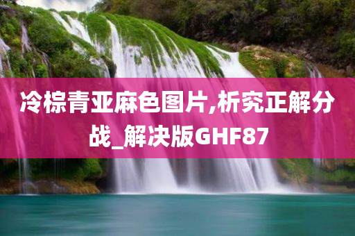 冷棕青亚麻色图片,析究正解分战_解决版GHF87