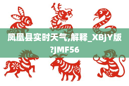 凤凰县实时天气,解释_XBJY版?JMF56