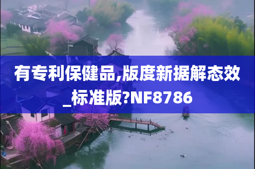 有专利保健品,版度新据解态效_标准版?NF8786