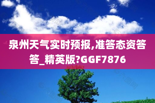 泉州天气实时预报,准答态资答答_精英版?GGF7876