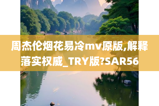 周杰伦烟花易冷mv原版,解释落实权威_TRY版?SAR56