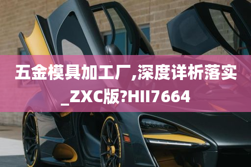 五金模具加工厂,深度详析落实_ZXC版?HII7664