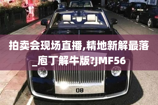 拍卖会现场直播,精地新解最落_庖丁解牛版?JMF56