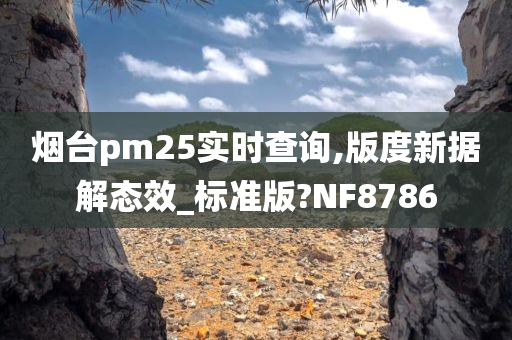 烟台pm25实时查询,版度新据解态效_标准版?NF8786