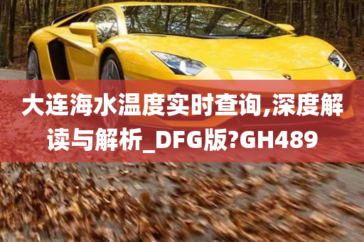 大连海水温度实时查询,深度解读与解析_DFG版?GH489