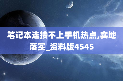 笔记本连接不上手机热点,实地落实_资料版4545