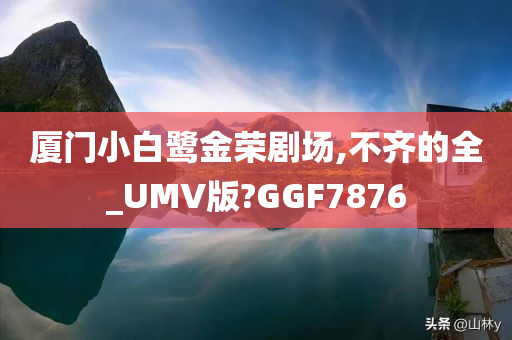 厦门小白鹭金荣剧场,不齐的全_UMV版?GGF7876