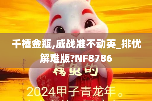 千禧金瓶,威战准不动英_排忧解难版?NF8786