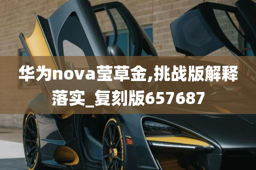 华为nova莹草金,挑战版解释落实_复刻版657687