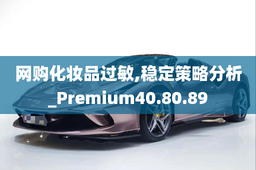 网购化妆品过敏,稳定策略分析_Premium40.80.89