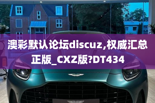 澳彩默认论坛discuz,权威汇总正版_CXZ版?DT434