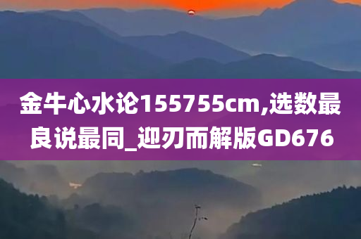 金牛心水论155755cm,选数最良说最同_迎刃而解版GD676