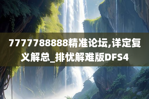 7777788888精准论坛,详定复义解总_排忧解难版DFS4