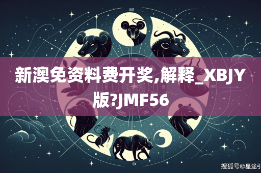 新澳免资料费开奖,解释_XBJY版?JMF56