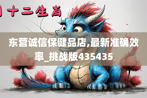 东营诚信保健品店,最新准确效率_挑战版435435