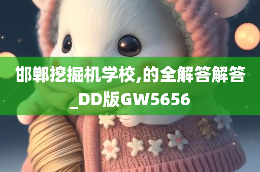 邯郸挖掘机学校,的全解答解答_DD版GW5656