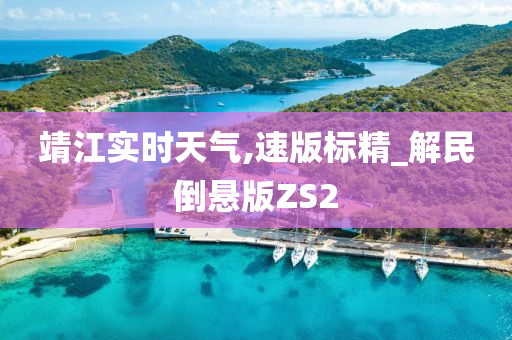 靖江实时天气,速版标精_解民倒悬版ZS2